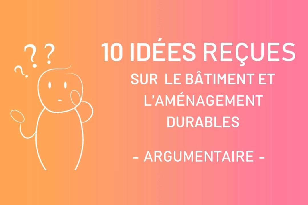 10 idées reçues sur la construction et l'aménagement durables